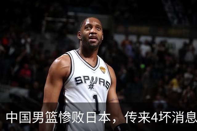 中国男篮惨败日本，传来4坏消息1好消息，防守崩盘 郭士强或下课